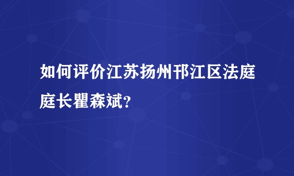 如何评价江苏扬州邗江区法庭庭长瞿森斌？