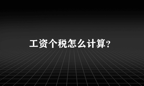 工资个税怎么计算？