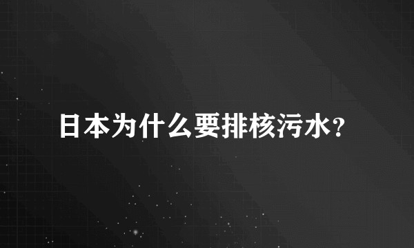 日本为什么要排核污水？