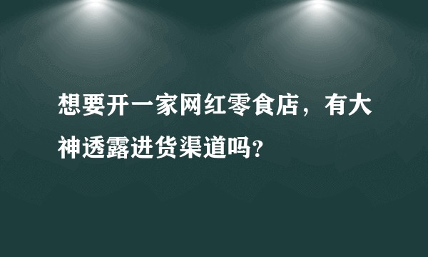 想要开一家网红零食店，有大神透露进货渠道吗？