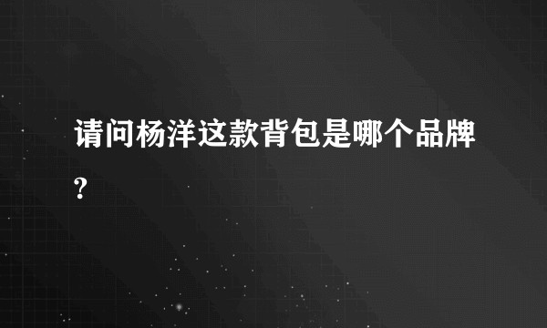 请问杨洋这款背包是哪个品牌?