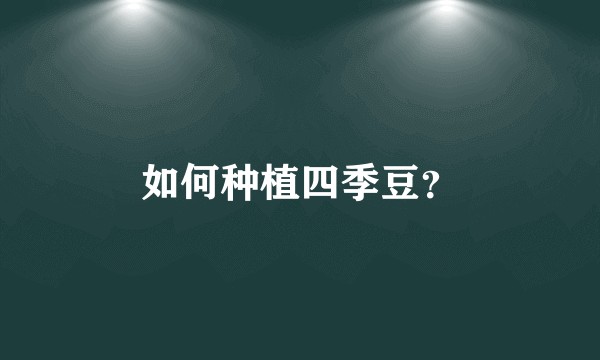 如何种植四季豆？