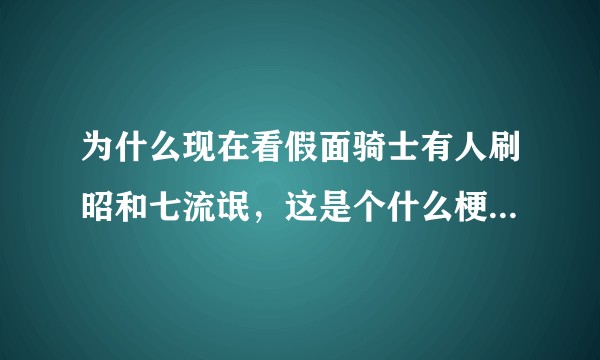 为什么现在看假面骑士有人刷昭和七流氓，这是个什么梗，求解答？