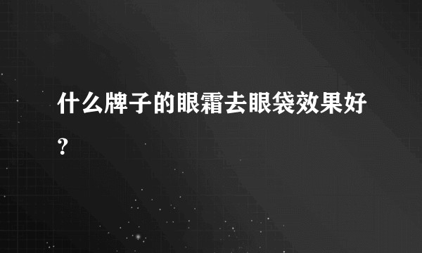 什么牌子的眼霜去眼袋效果好？