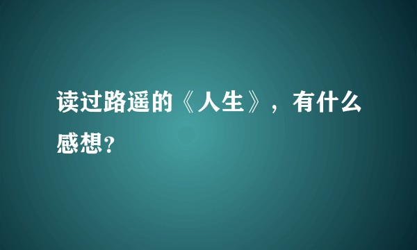 读过路遥的《人生》，有什么感想？