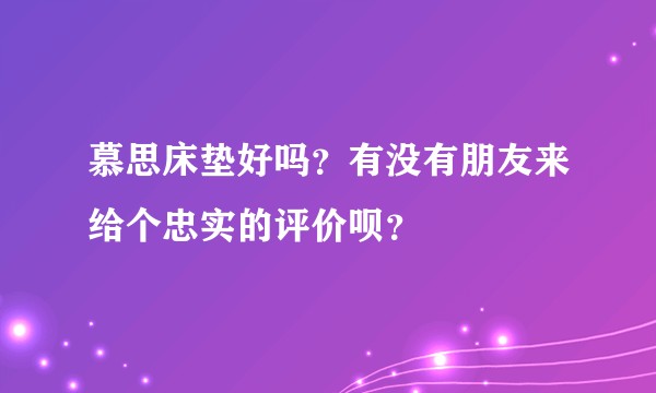 慕思床垫好吗?有没有朋友来给个忠实的评价呗?