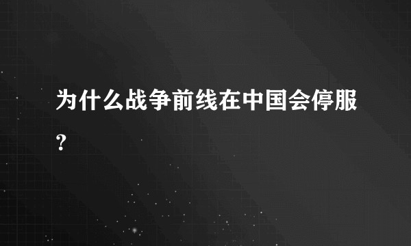 为什么战争前线在中国会停服?