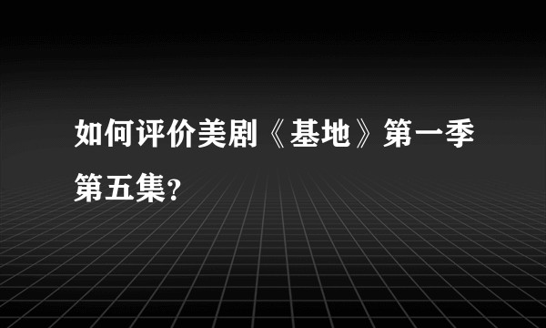 如何评价美剧《基地》第一季第五集？