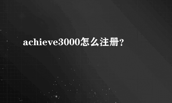 achieve3000怎么注册？