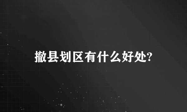 撤县划区有什么好处?