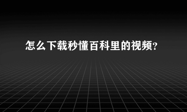 怎么下载秒懂百科里的视频？