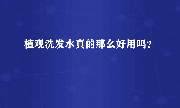 植观洗发水真的那么好用吗？