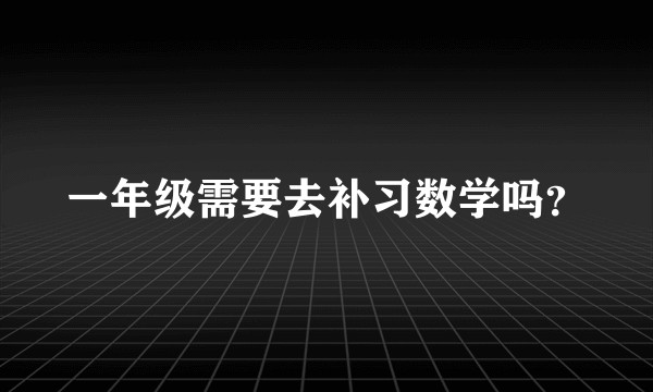 一年级需要去补习数学吗？