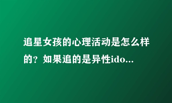 追星女孩的心理活动是怎么样的？如果追的是异性idol真的把对方当男朋友吗？