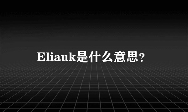 Eliauk是什么意思？