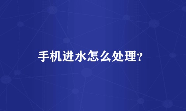 手机进水怎么处理？