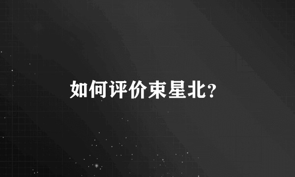 如何评价束星北？