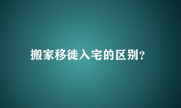搬家移徙入宅的区别？