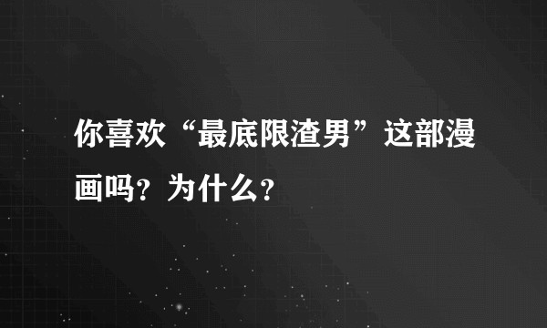 你喜欢“最底限渣男”这部漫画吗？为什么？