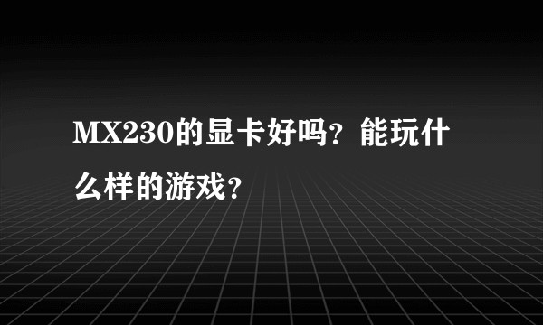 MX230的显卡好吗？能玩什么样的游戏？