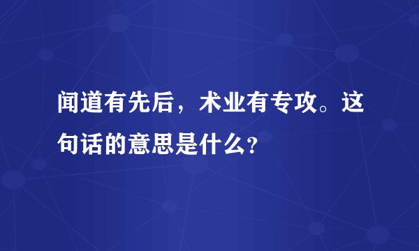 闻道有先后，术业有专攻。这句话的意思是什么？