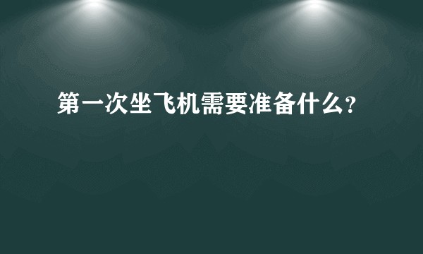 第一次坐飞机需要准备什么？