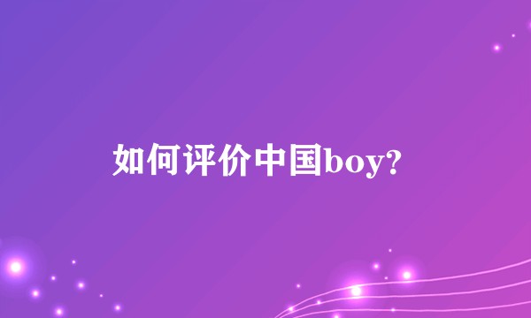 如何评价中国boy？