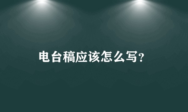电台稿应该怎么写？