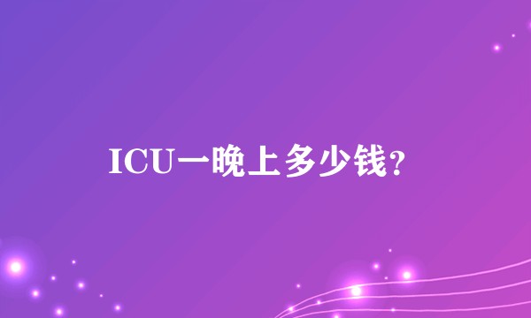 ICU一晚上多少钱？