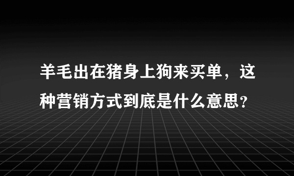羊毛出在猪身上狗来买单，这种营销方式到底是什么意思？