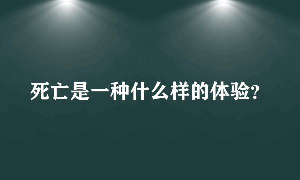 死亡是一种什么样的体验？