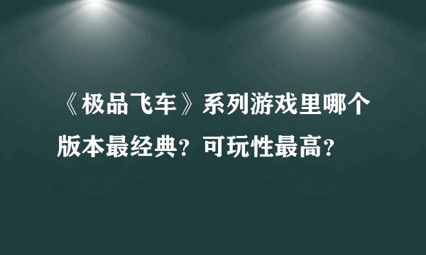 《极品飞车》系列游戏里哪个版本最经典？可玩性最高？