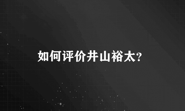 如何评价井山裕太？