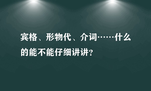 宾格、形物代、介词……什么的能不能仔细讲讲？