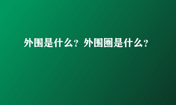 外围是什么？外围圈是什么？