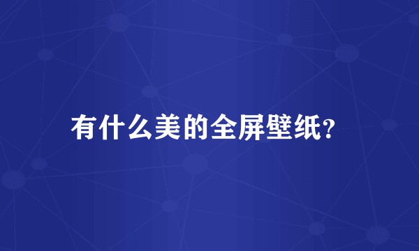 有什么美的全屏壁纸？
