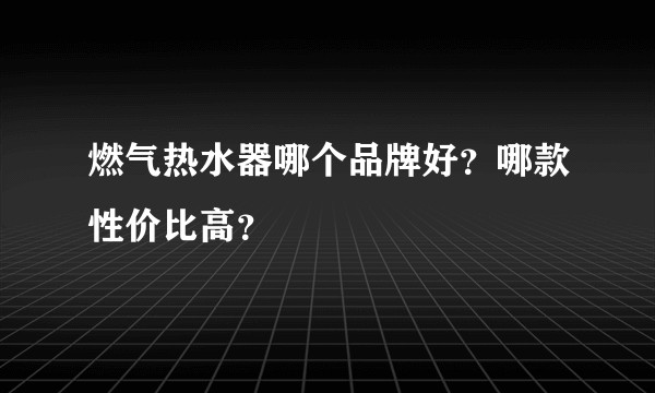 燃气热水器哪个品牌好？哪款性价比高？