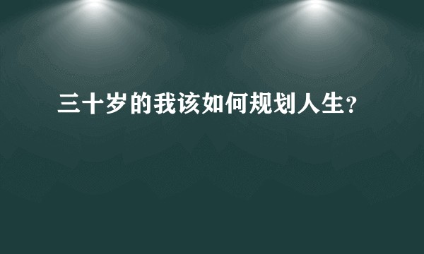 三十岁的我该如何规划人生？