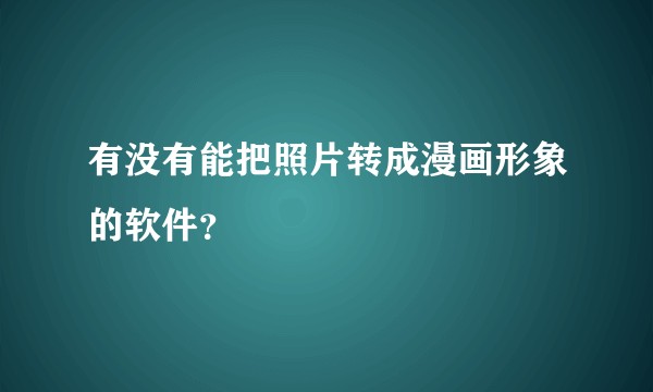 有没有能把照片转成漫画形象的软件？