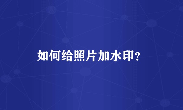 如何给照片加水印？