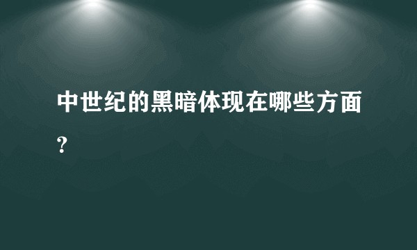 中世纪的黑暗体现在哪些方面？