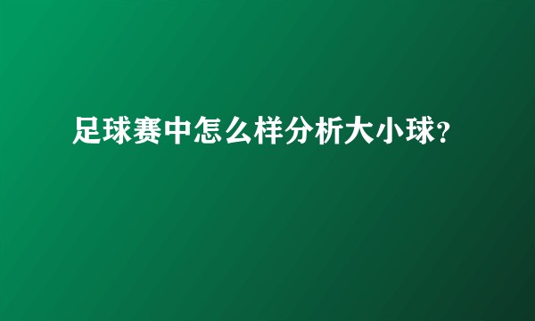 足球赛中怎么样分析大小球？