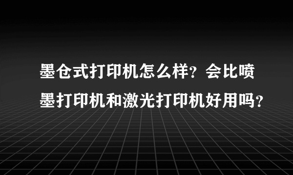 墨仓式打印机怎么样？会比喷墨打印机和激光打印机好用吗？