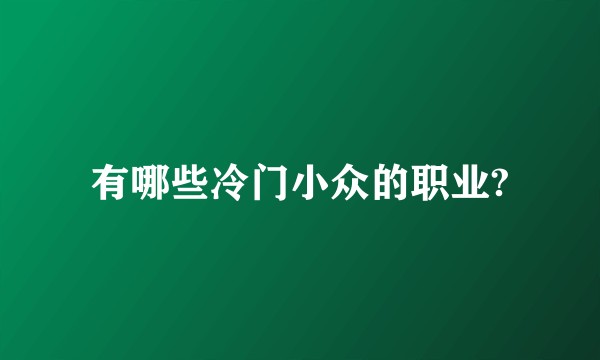 有哪些冷门小众的职业?