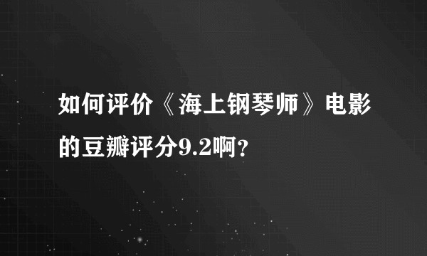 如何评价《海上钢琴师》电影的豆瓣评分9.2啊？