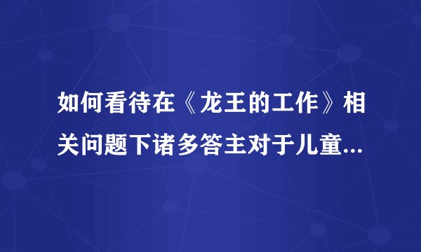 如何看待在《龙王的工作》相关问题下诸多答主对于儿童色情的开脱？