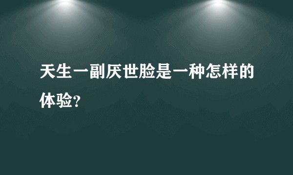 天生一副厌世脸是一种怎样的体验？