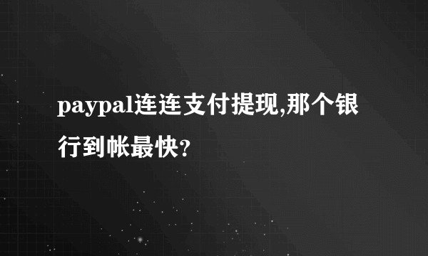 paypal连连支付提现,那个银行到帐最快？
