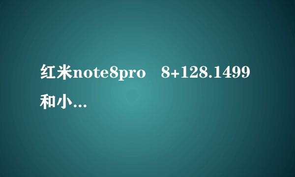 红米note8pro   8+128.1499和小米cc9   8+128.1699选哪个?