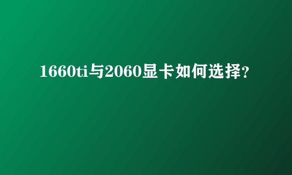 1660ti与2060显卡如何选择？